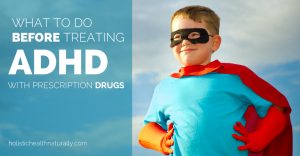 What-To-Do-Before-Treating-ADHD-With-Presrciption-Drugs-holistichealthnaturally.com_-826x432